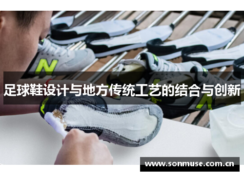 足球鞋设计与地方传统工艺的结合与创新