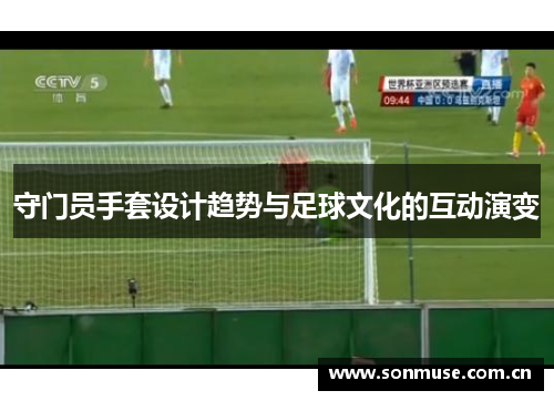 守门员手套设计趋势与足球文化的互动演变